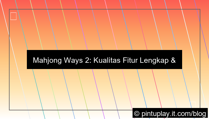 mahjong ways 2 kualitas fitur lengkap