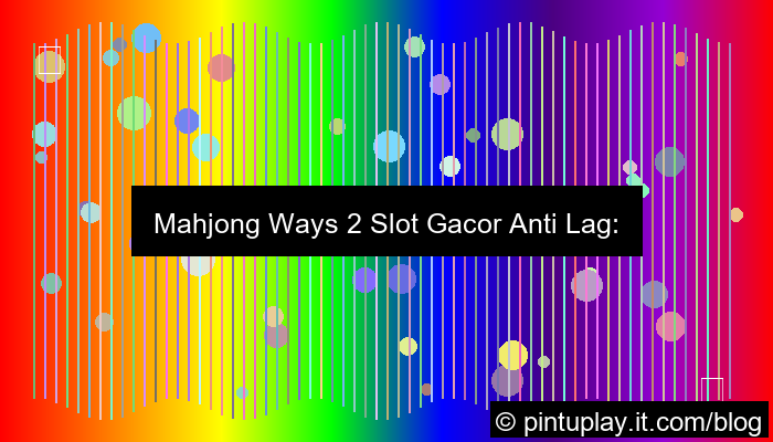 mahjong ways 2 slot gacor anti lag