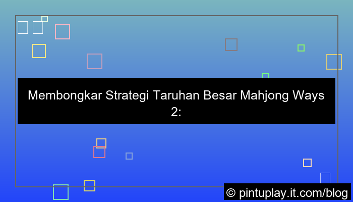 visual mahjong ways 2 strategi taruhan besar